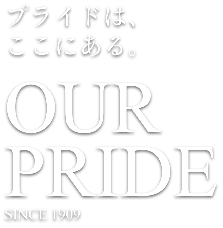 プライドはここにある。 OUR PRIDE since 1909